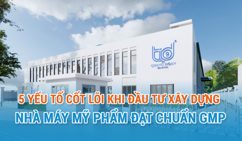 5 Yếu Tố Cốt Lõi Khi Đầu Tư Xây Dựng Nhà Máy Mỹ Phẩm Đạt Chuẩn GMP.png